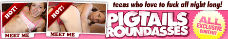 PIGTAILS ROUND ASSES TEENS WHO LOVE TO FUCK ALL NIGHT